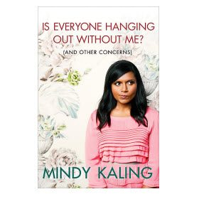 For the BFF: Is Everyone Hanging Out Without Me (and Other Concerns) by Mindy Kaling