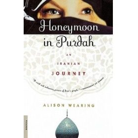 Honeymoon in Purdah: An Iranian Journey (Alison Wearing)