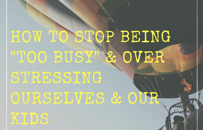 how-to-stop-being-_too-busy_-overstressing-ourselves-our-kids