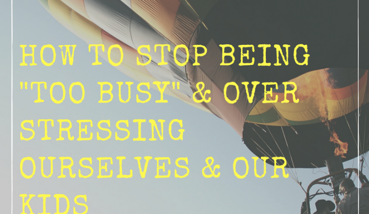 how-to-stop-being-_too-busy_-overstressing-ourselves-our-kids